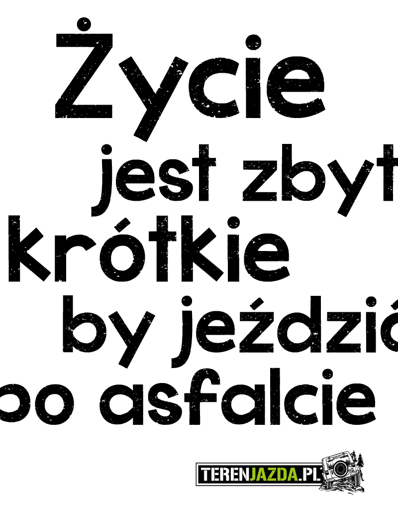 życie jest zbyt krótkie by jeździć po asfalcie